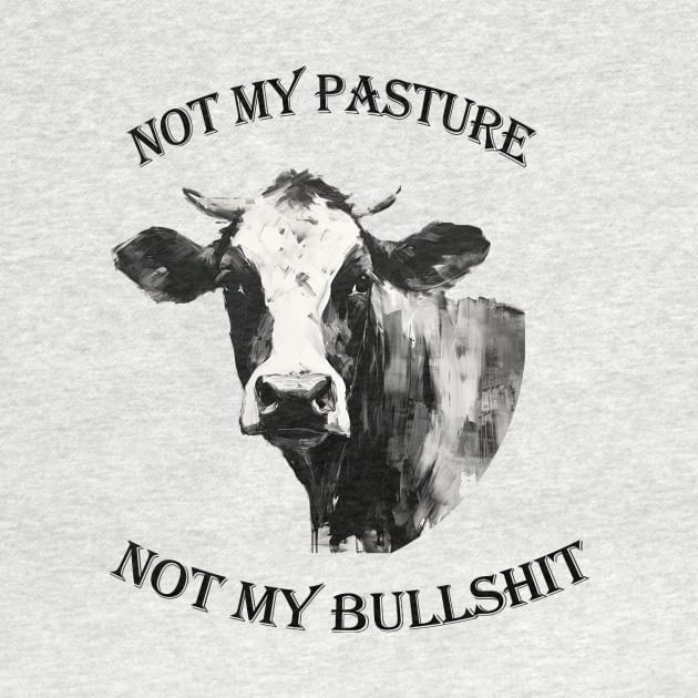 Not my pasture not my bullshit black letters by NivestaMelo